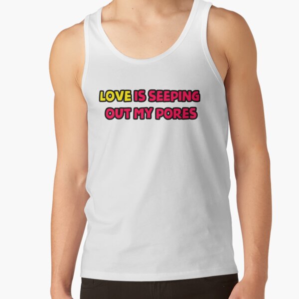 Love is seeping out my pores   Tank Top RB1704 product Offical melanie martinez Merch